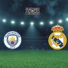 Soi kèo Manchester City vs Real Madrid, 03h00 – 12/02/2025